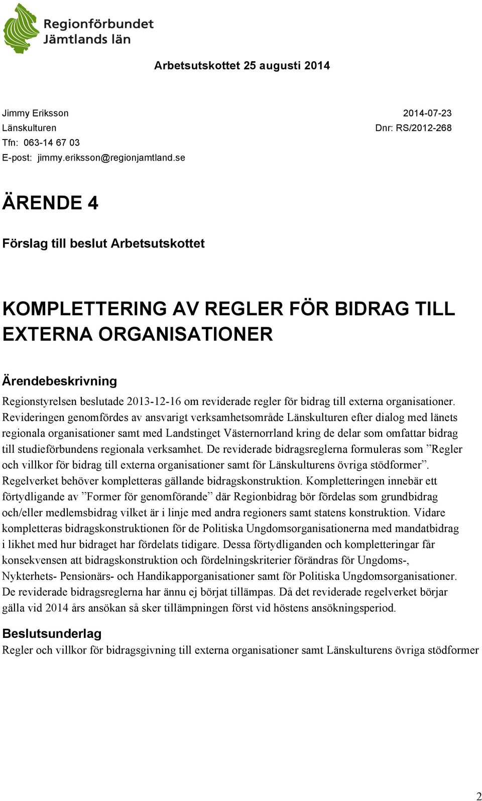 Revideringen genomfördes av ansvarigt verksamhetsområde Länskulturen efter dialog med länets regionala organisationer samt med Landstinget Västernorrland kring de delar som omfattar bidrag till