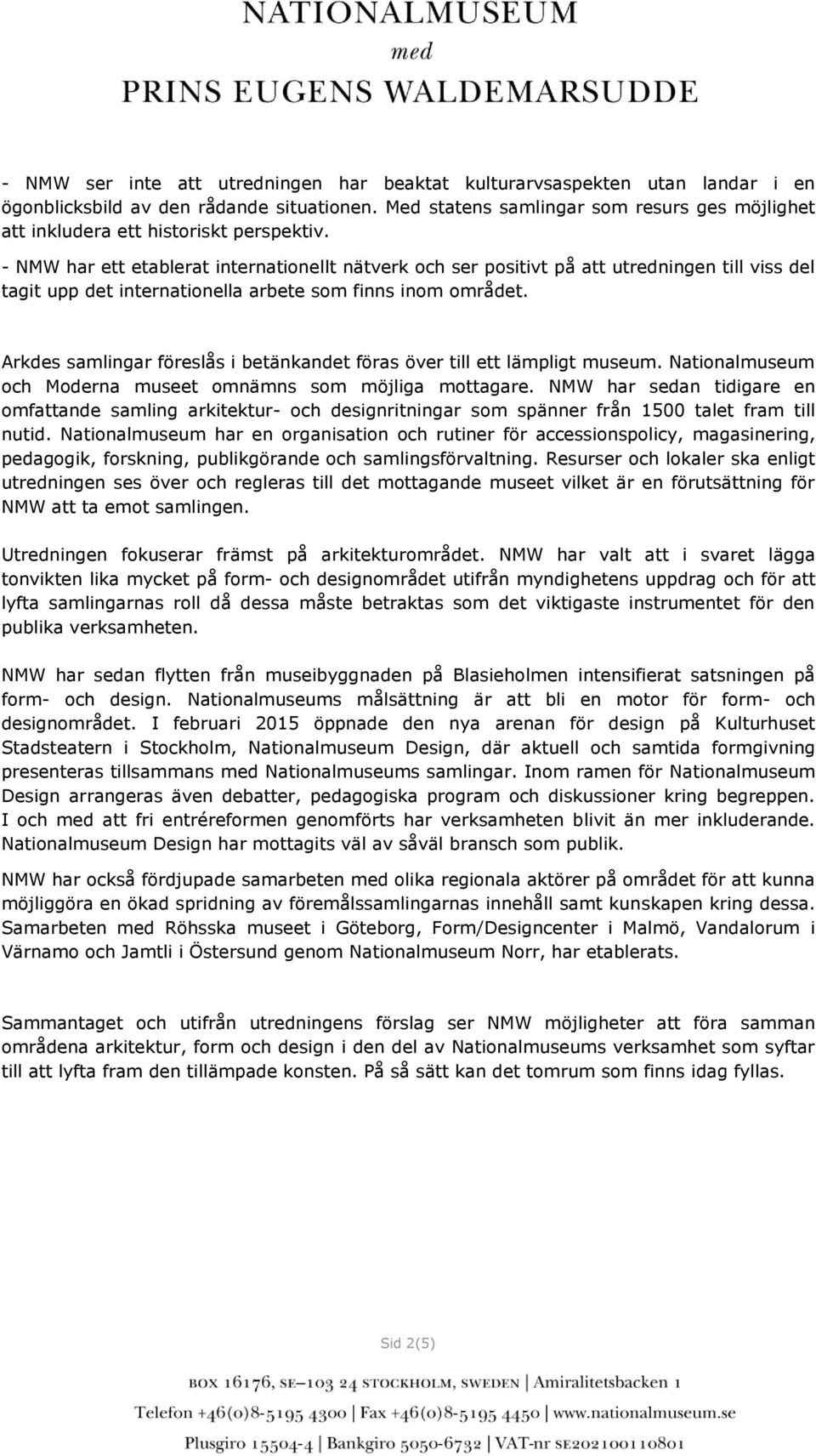 - NMW har ett etablerat internationellt nätverk och ser positivt på att utredningen till viss del tagit upp det internationella arbete som finns inom området.