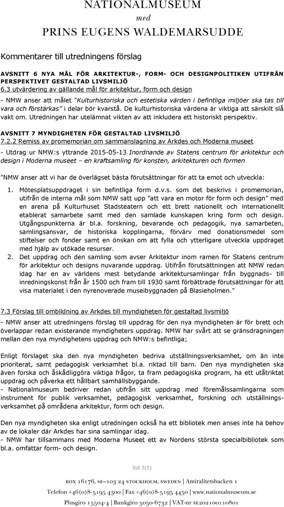 De kulturhistoriska värdena är viktiga att särskilt slå vakt om. Utredningen har utelämnat vikten av att inkludera ett historiskt perspektiv. AVSNITT 7 MYNDIGHETEN FÖR GESTALTAD LIVSMILJÖ 7.2.