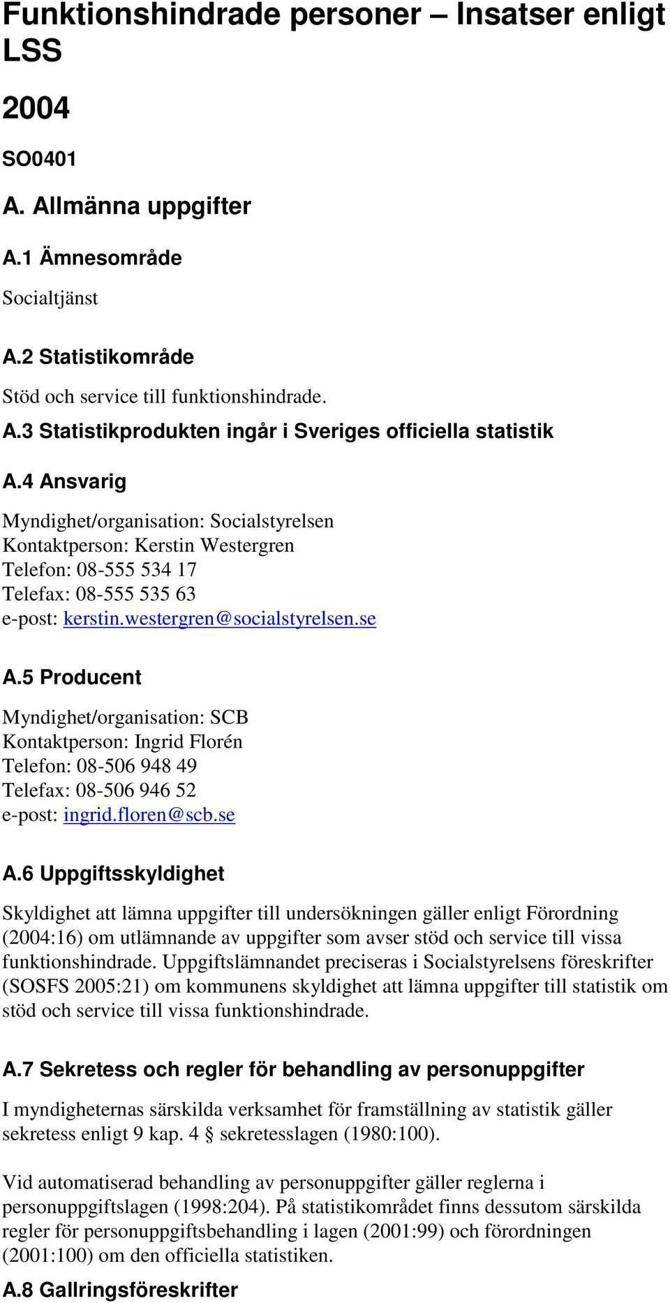 5 Producent Myndighet/organisation: SCB Kontaktperson: Ingrid Florén Telefon: 08-506 948 49 Telefax: 08-506 946 52 e-post: ingrid.floren@scb.se A.