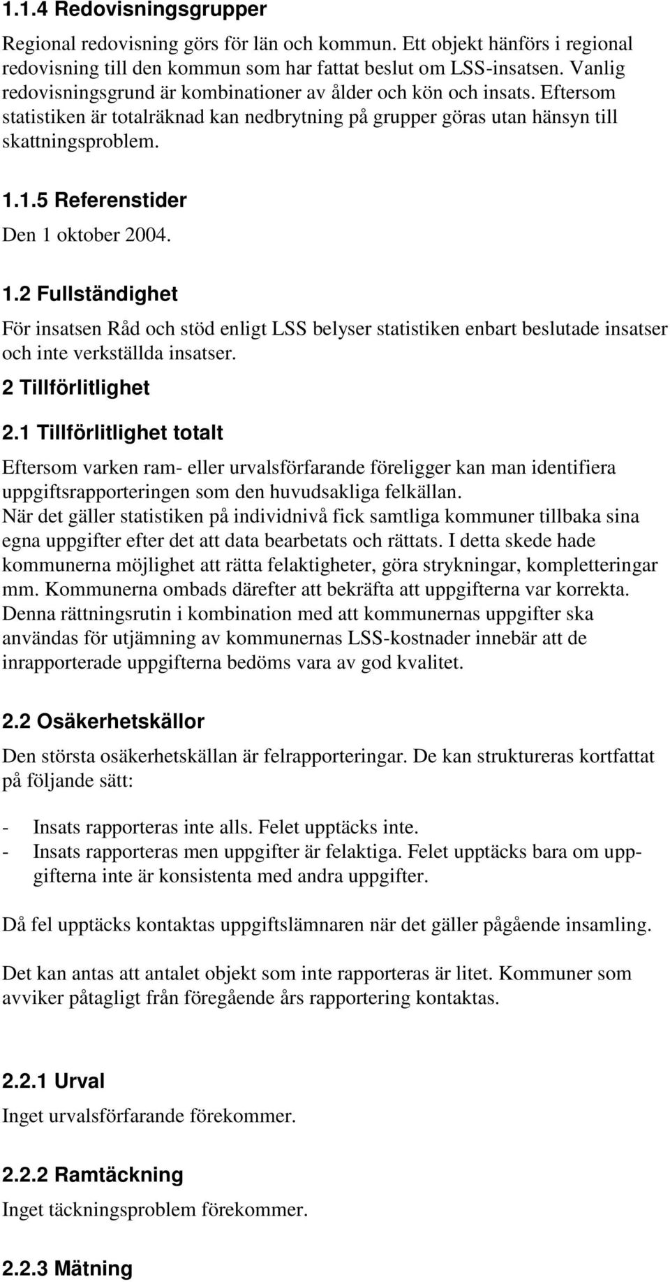 1.5 Referenstider Den 1 oktober 2004. 1.2 Fullständighet För insatsen Råd och stöd enligt LSS belyser statistiken enbart beslutade insatser och inte verkställda insatser. 2 Tillförlitlighet 2.