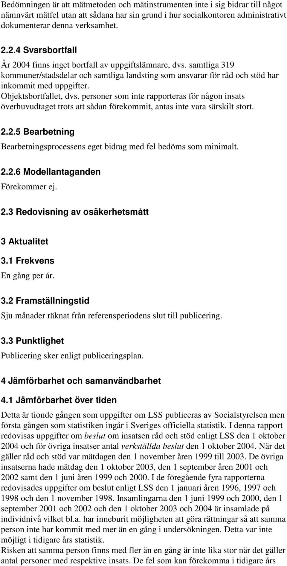 Objektsbortfallet, dvs. personer som inte rapporteras för någon insats överhuvudtaget trots att sådan förekommit, antas inte vara särskilt stort. 2.