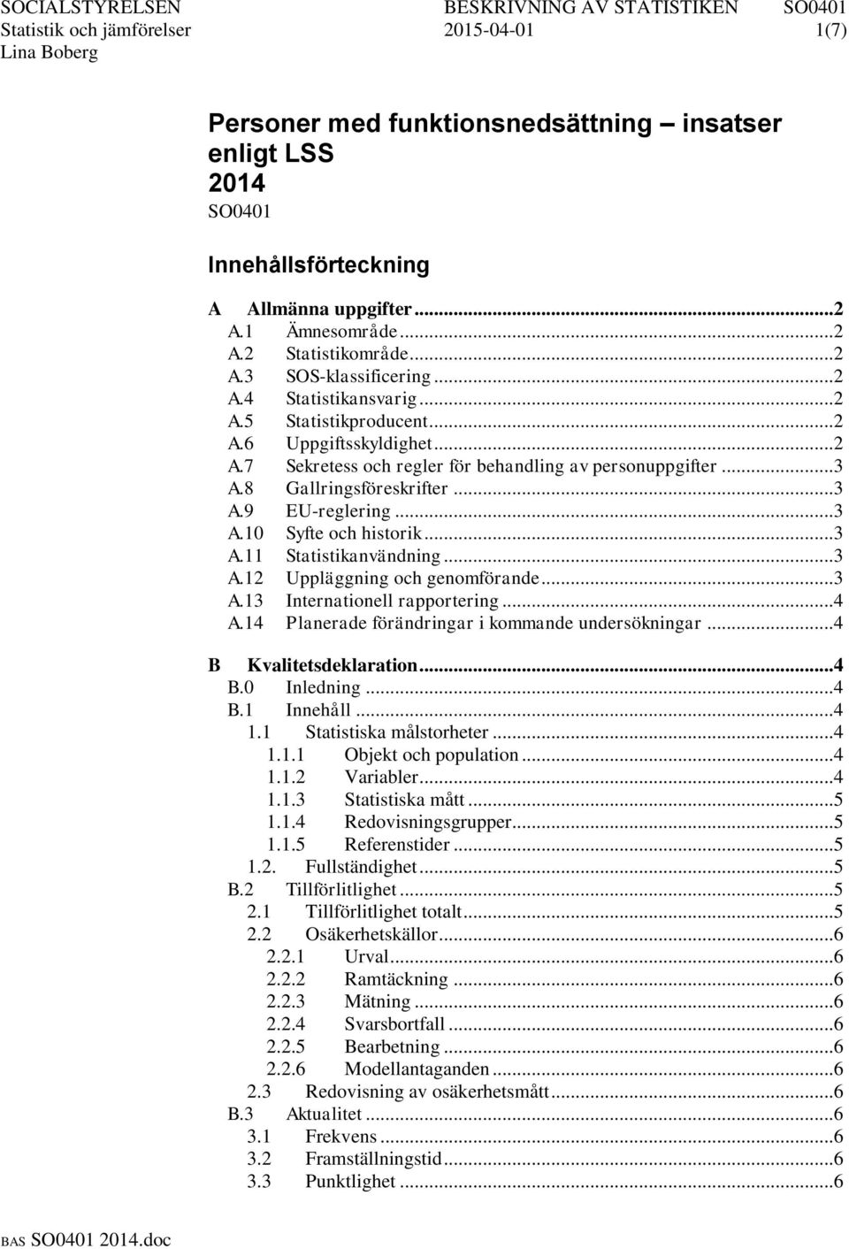 8 Gallringsföreskrifter... 3 A.9 EU-reglering... 3 A.10 Syfte och historik... 3 A.11 Statistikanvändning... 3 A.12 Uppläggning och genomförande... 3 A.13 Internationell rapportering... 4 A.