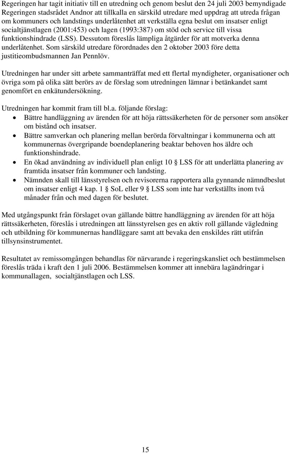 Dessutom föreslås lämpliga åtgärder för att motverka denna underlåtenhet. Som särskild utredare förordnades den 2 oktober 2003 före detta justitieombudsmannen Jan Pennlöv.