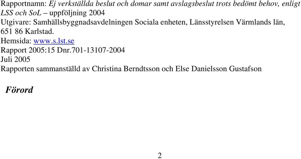 Länsstyrelsen Värmlands län, 651 86 Karlstad. Hemsida: www.s.lst.se Rapport 2005:15 Dnr.