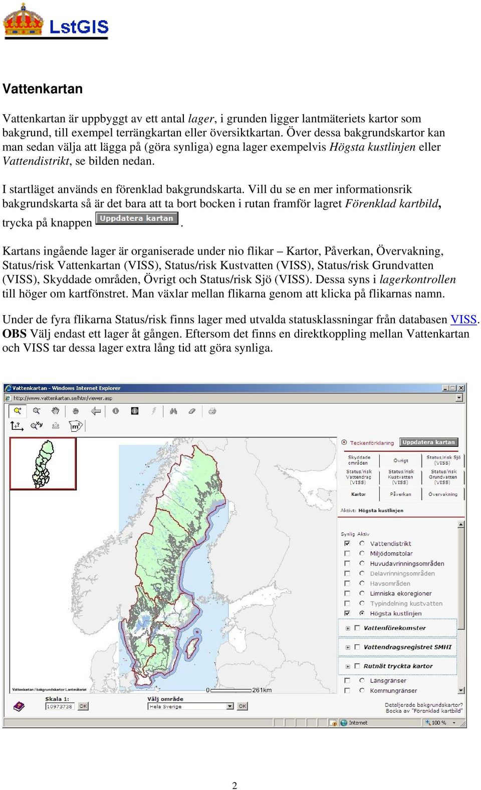 I startläget används en förenklad bakgrundskarta. Vill du se en mer informationsrik bakgrundskarta så är det bara att ta bort bocken i rutan framför lagret Förenklad kartbild, trycka på knappen.