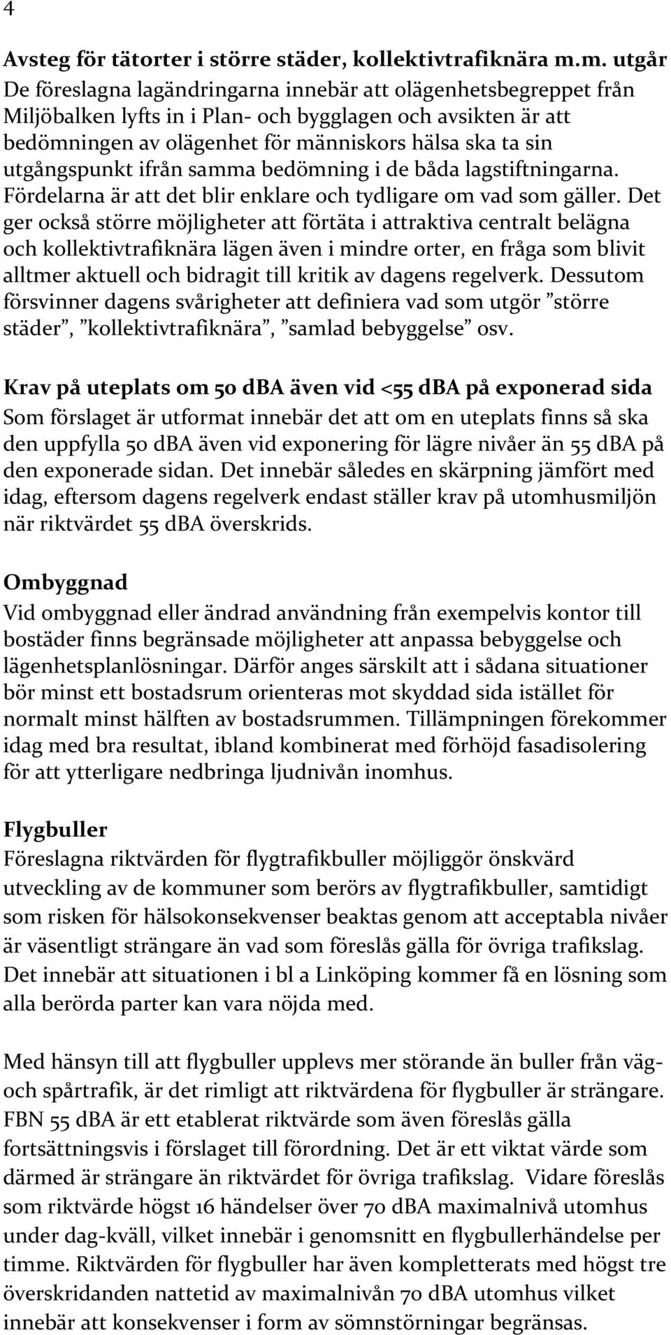 utgångspunkt ifrån samma bedömning i de båda lagstiftningarna. Fördelarna är att det blir enklare och tydligare om vad som gäller.