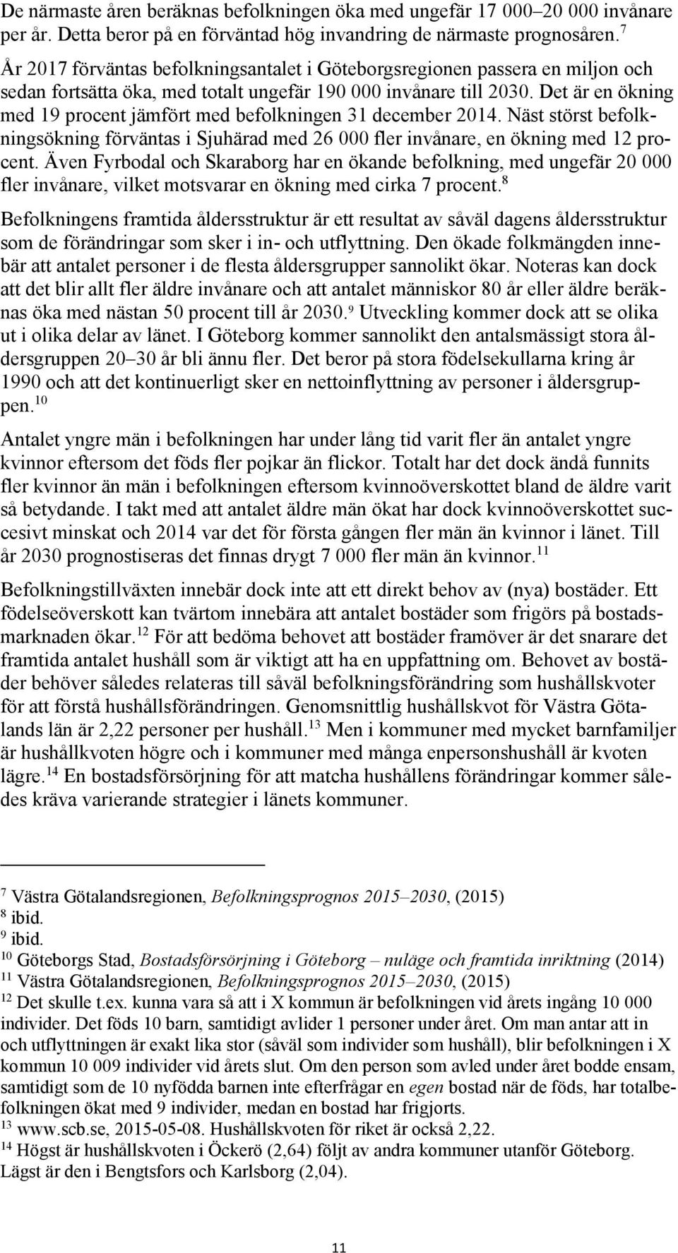 Det är en ökning med 19 procent jämfört med befolkningen 31 december 2014. Näst störst befolkningsökning förväntas i Sjuhärad med 26 000 fler invånare, en ökning med 12 procent.