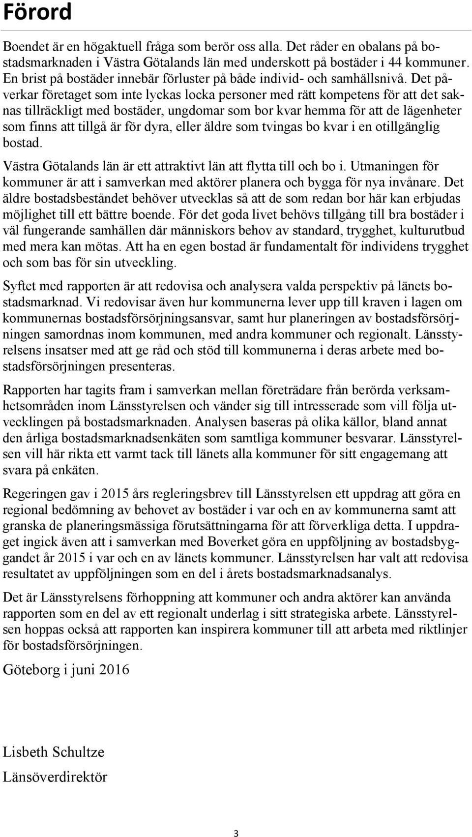 Det påverkar företaget som inte lyckas locka personer med rätt kompetens för att det saknas tillräckligt med bostäder, ungdomar som bor kvar hemma för att de lägenheter som finns att tillgå är för