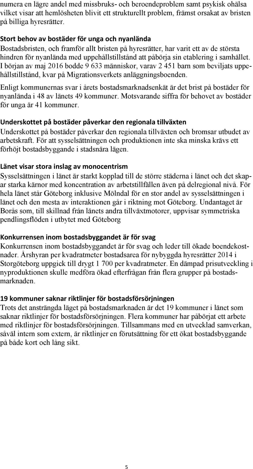 etablering i samhället. I början av maj 2016 bodde 9 633 människor, varav 2 451 barn som beviljats uppehållstillstånd, kvar på Migrationsverkets anläggningsboenden.