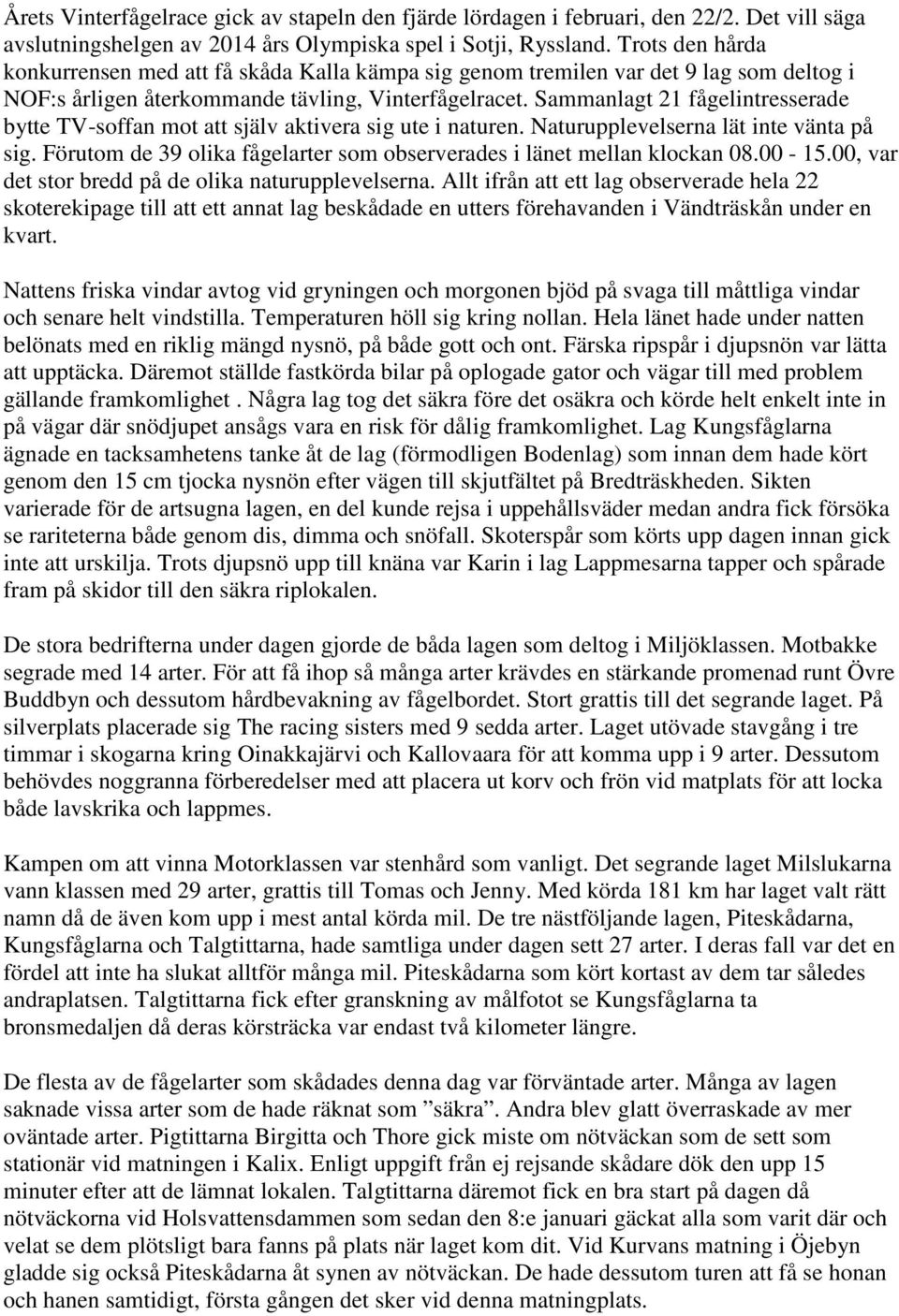 Sammanlagt 21 fågelintresserade bytte TV-soffan mot att själv aktivera sig ute i naturen. Naturupplevelserna lät inte vänta på sig.