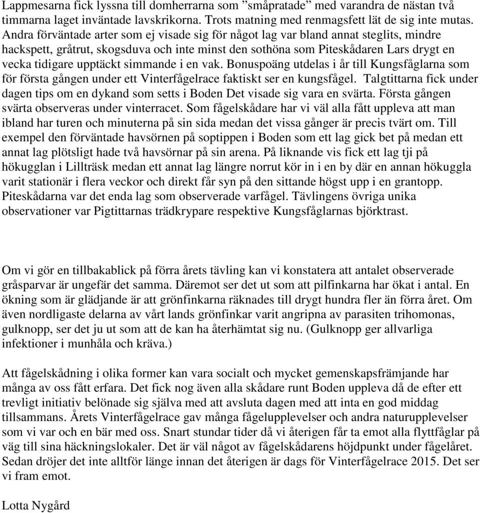 simmande i en vak. Bonuspoäng utdelas i år till Kungsfåglarna som för första gången under ett Vinterfågelrace faktiskt ser en kungsfågel.