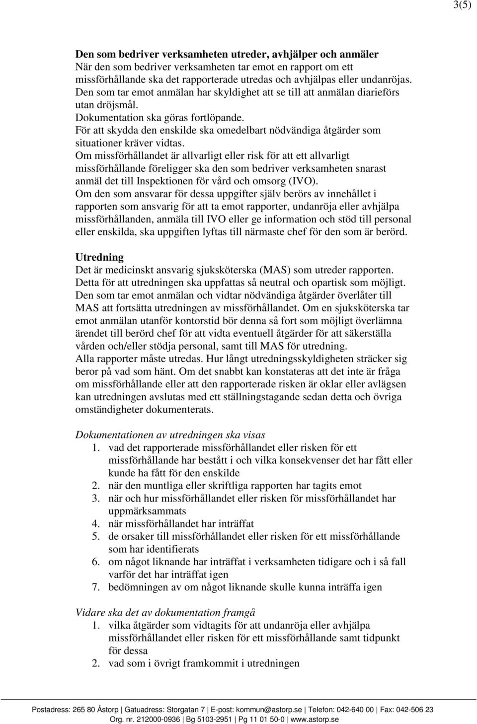 För att skydda den enskilde ska omedelbart nödvändiga åtgärder som situationer kräver vidtas.