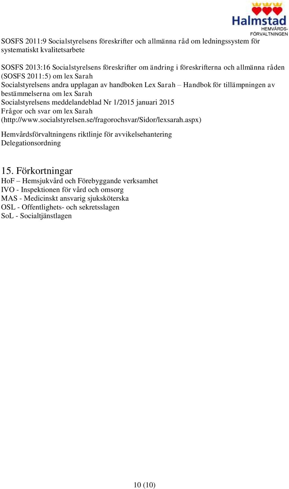 januari 2015 Frågor och svar om lex Sarah (http://www.socialstyrelsen.se/fragorochsvar/sidor/lexsarah.aspx) Hemvårdsförvaltningens riktlinje för avvikelsehantering Delegationsordning 15.