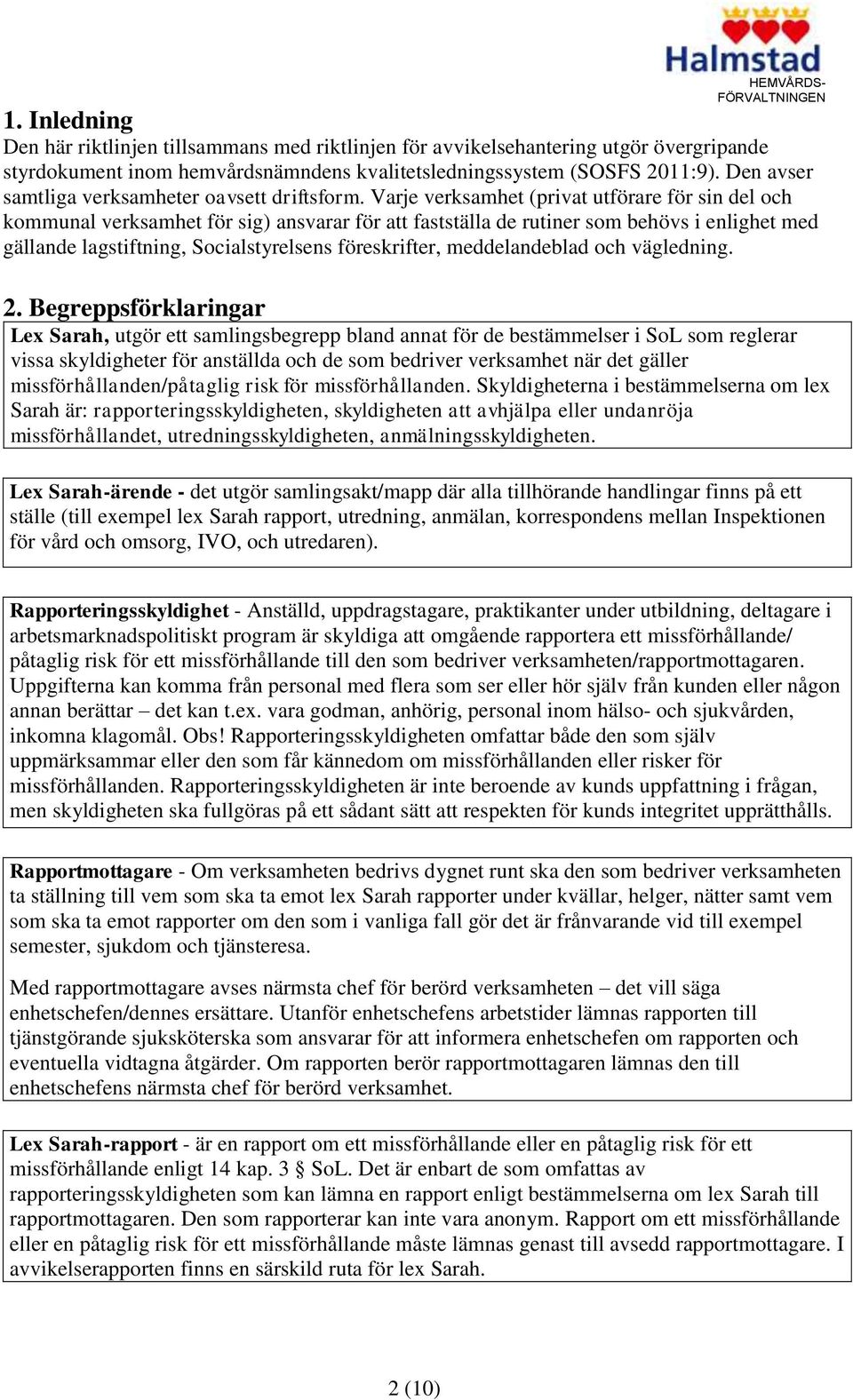 Varje verksamhet (privat utförare för sin del och kommunal verksamhet för sig) ansvarar för att fastställa de rutiner som behövs i enlighet med gällande lagstiftning, Socialstyrelsens föreskrifter,