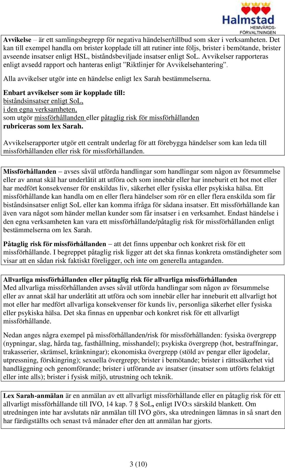Avvikelser rapporteras enligt avsedd rapport och hanteras enligt Riktlinjer för Avvikelsehantering. Alla avvikelser utgör inte en händelse enligt lex Sarah bestämmelserna.
