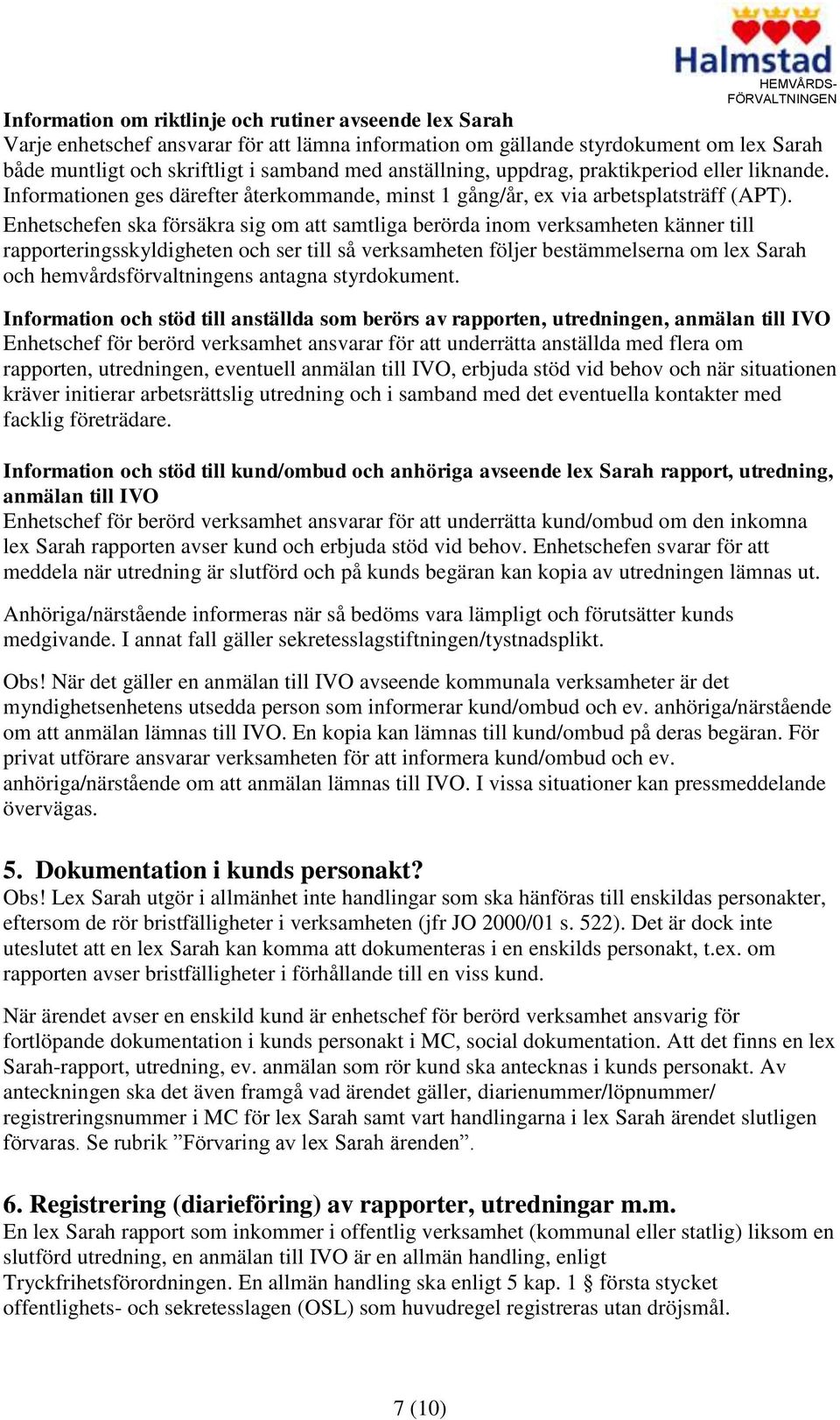 Enhetschefen ska försäkra sig om att samtliga berörda inom verksamheten känner till rapporteringsskyldigheten och ser till så verksamheten följer bestämmelserna om lex Sarah och