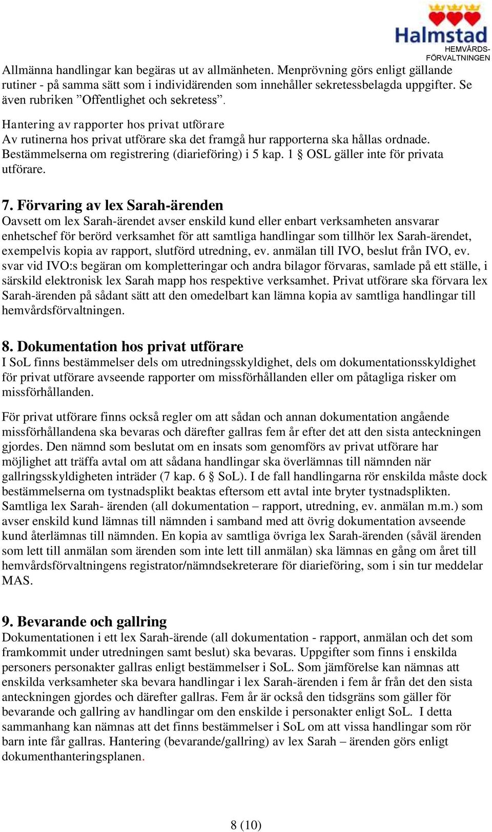 Bestämmelserna om registrering (diarieföring) i 5 kap. 1 OSL gäller inte för privata utförare. 7.