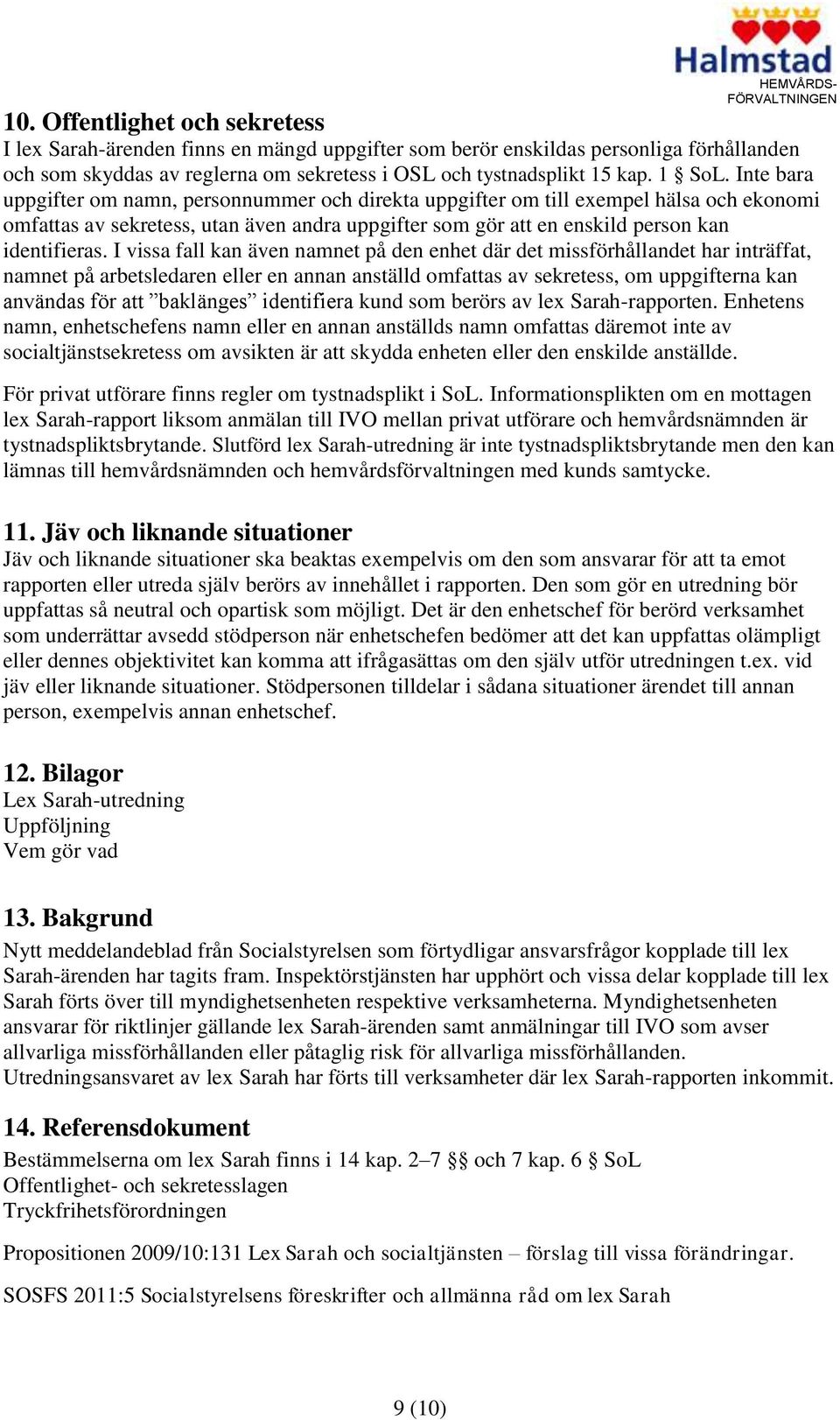 I vissa fall kan även namnet på den enhet där det missförhållandet har inträffat, namnet på arbetsledaren eller en annan anställd omfattas av sekretess, om uppgifterna kan användas för att baklänges