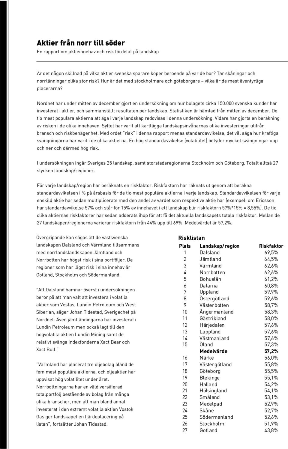 Nordnet har under mitten av december gjort en undersökning om hur bolagets cirka 150.000 svenska kunder har investerat i aktier, och sammanställt resultaten per landskap.
