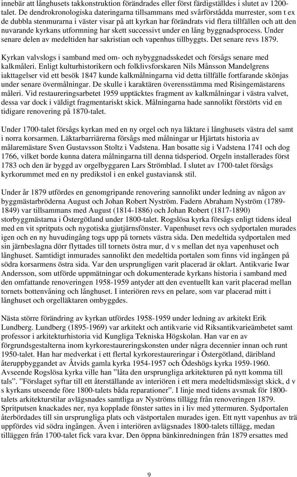 kyrkans utformning har skett successivt under en lång byggnadsprocess. Under senare delen av medeltiden har sakristian och vapenhus tillbyggts. Det senare revs 1879.