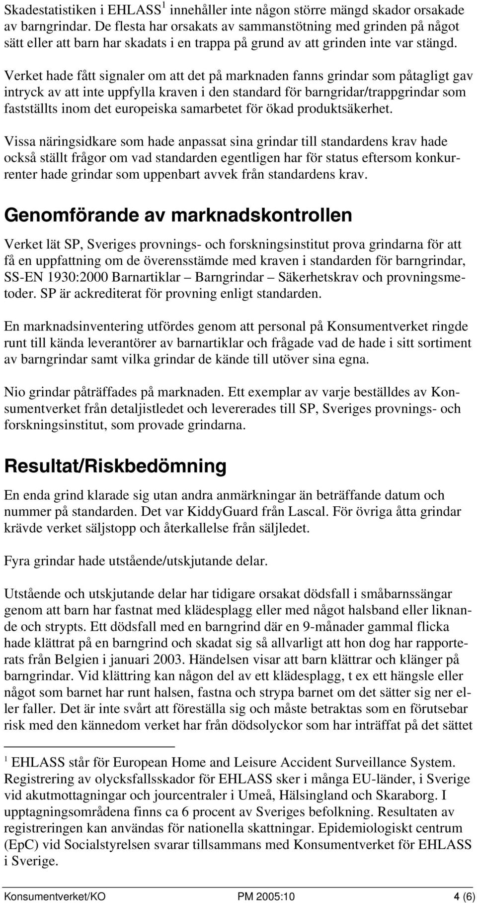 Verket hade fått signaler om att det på marknaden fanns grindar som påtagligt gav intryck av att inte uppfylla kraven i den standard för barngridar/trappgrindar som fastställts inom det europeiska