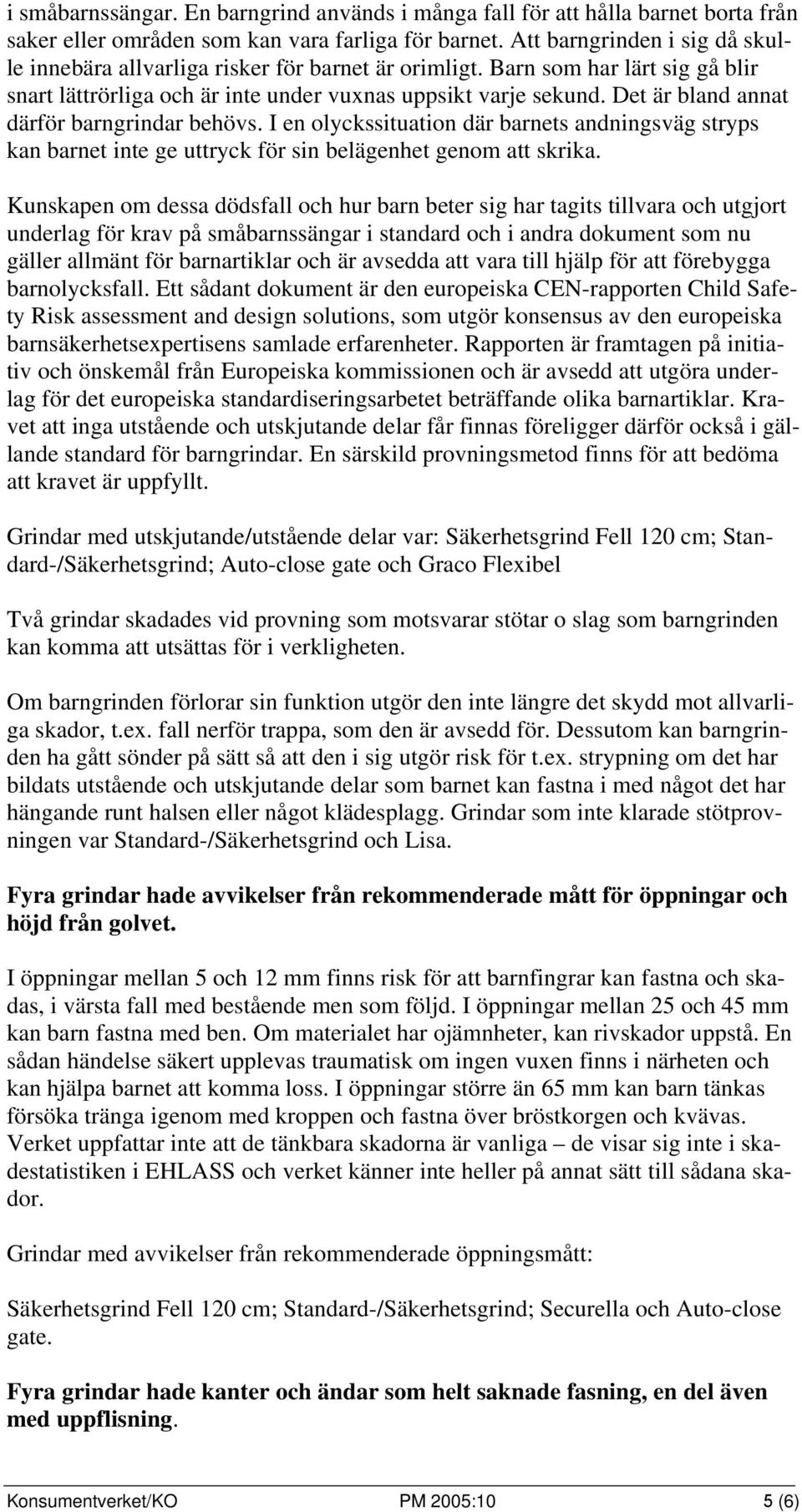 Det är bland annat därför barngrindar behövs. I en olyckssituation där barnets andningsväg stryps kan barnet inte ge uttryck för sin belägenhet genom att skrika.