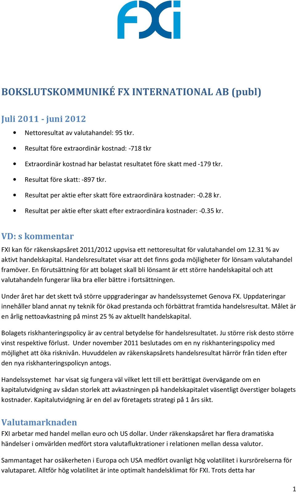 Resultat per aktie efter skatt före extraordinära kostnader: -0.28 kr. Resultat per aktie efter skatt efter extraordinära kostnader: -0.35 kr.