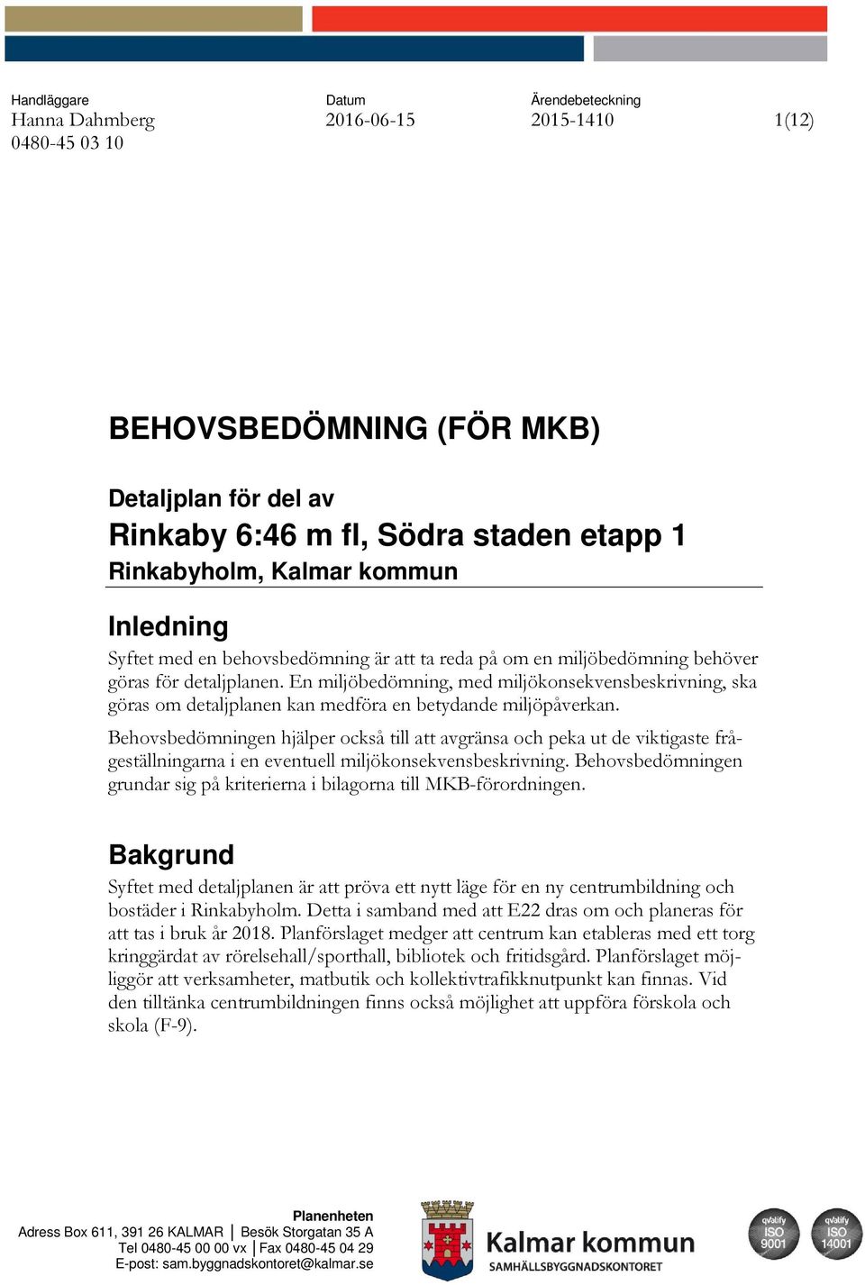 En miljöbedömning, med miljökonsekvensbeskrivning, ska göras om detaljplanen kan medföra en betydande miljöpåverkan.