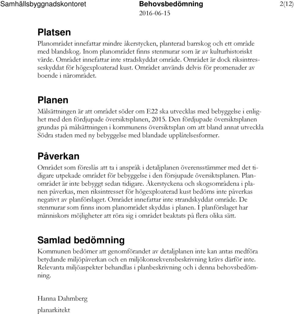 Planen Målsättningen är att området söder om E22 ska utvecklas med bebyggelse i enlighet med den fördjupade översiktsplanen, 2015.
