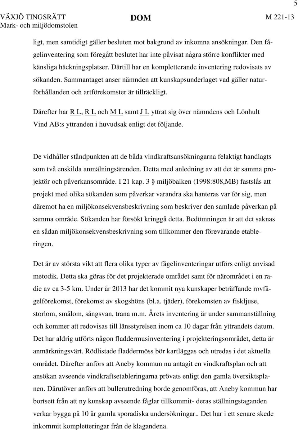 Sammantaget anser nämnden att kunskapsunderlaget vad gäller naturförhållanden och artförekomster är tillräckligt.