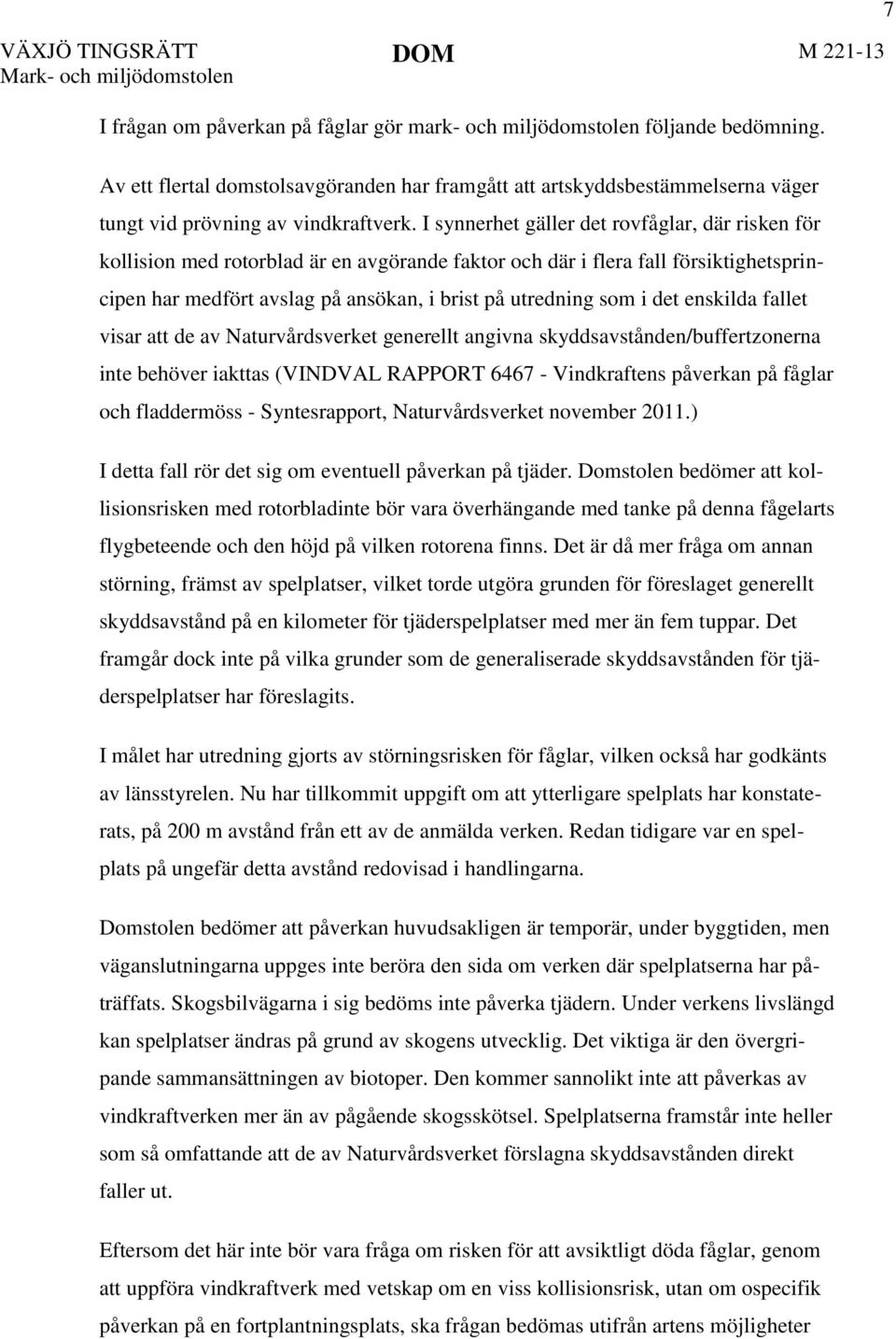 I synnerhet gäller det rovfåglar, där risken för kollision med rotorblad är en avgörande faktor och där i flera fall försiktighetsprincipen har medfört avslag på ansökan, i brist på utredning som i