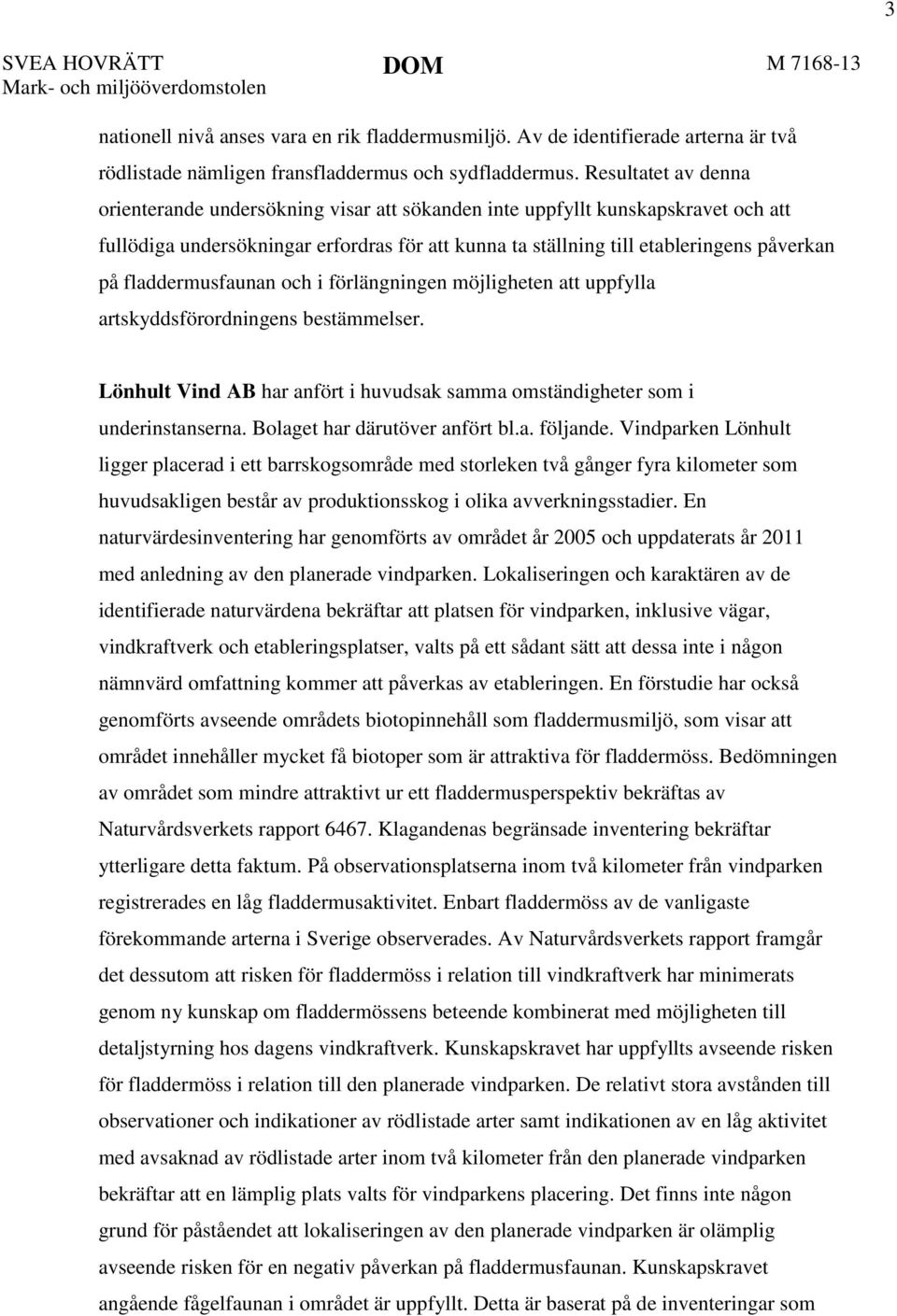 fladdermusfaunan och i förlängningen möjligheten att uppfylla artskyddsförordningens bestämmelser. Lönhult Vind AB har anfört i huvudsak samma omständigheter som i underinstanserna.