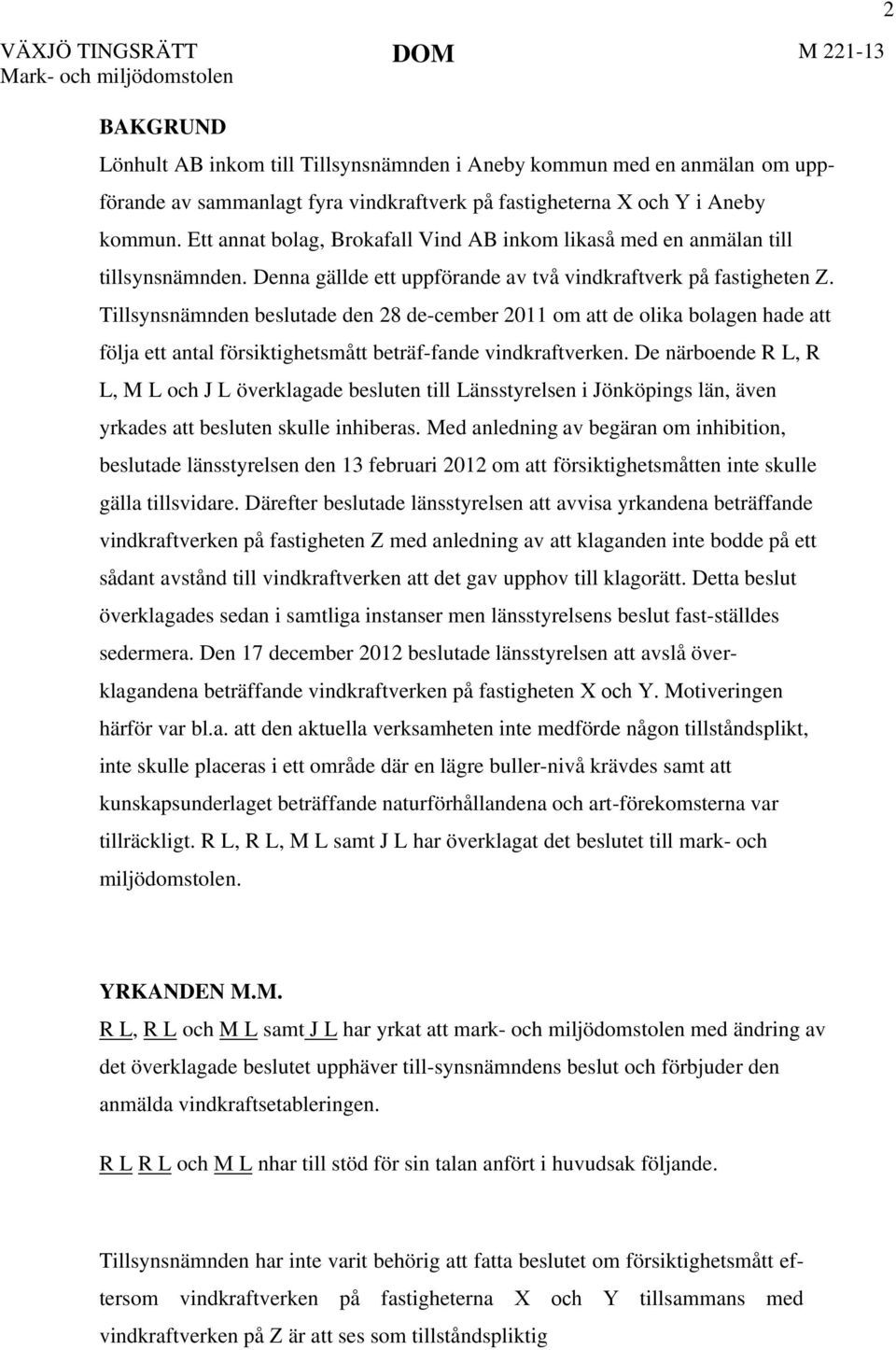 Tillsynsnämnden beslutade den 28 de-cember 2011 om att de olika bolagen hade att följa ett antal försiktighetsmått beträf-fande vindkraftverken.
