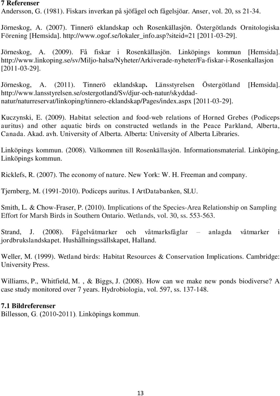 se/sv/miljo-halsa/nyheter/arkiverade-nyheter/fa-fiskar-i-rosenkallasjon [2011-03-29]. Jörneskog, A. (2011). Tinnerö eklandskap. Länsstyrelsen Östergötland [Hemsida]. http://www.lansstyrelsen.
