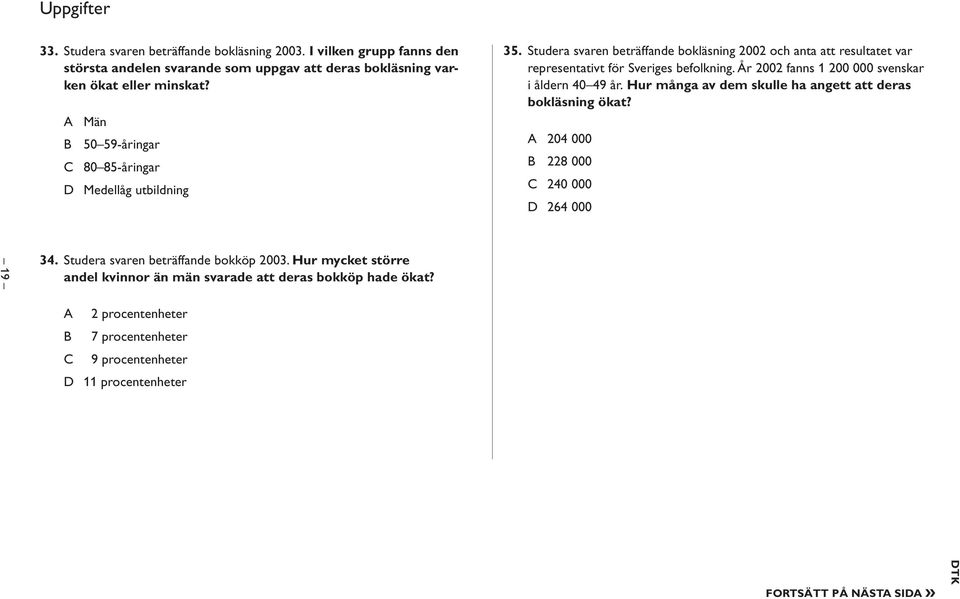 År 2002 fanns 1 200 000 svenskar i åldern 40 49 år. Hur många av dem skulle ha angett att deras bokläsning ökat? A 204 000 B 228 000 C 240 000 D 264 000 19 34.