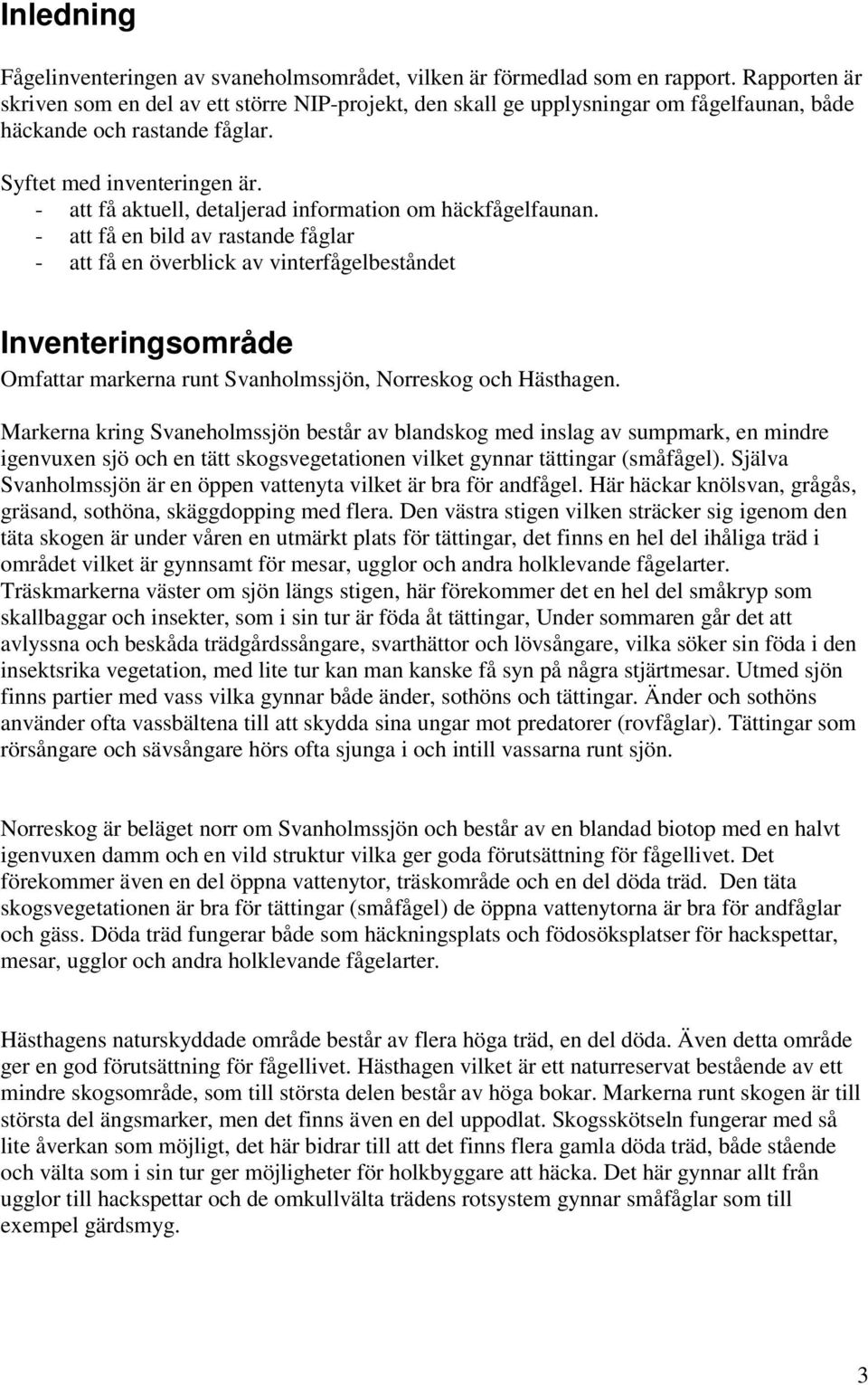 - att få aktuell, detaljerad information om häckfågelfaunan.