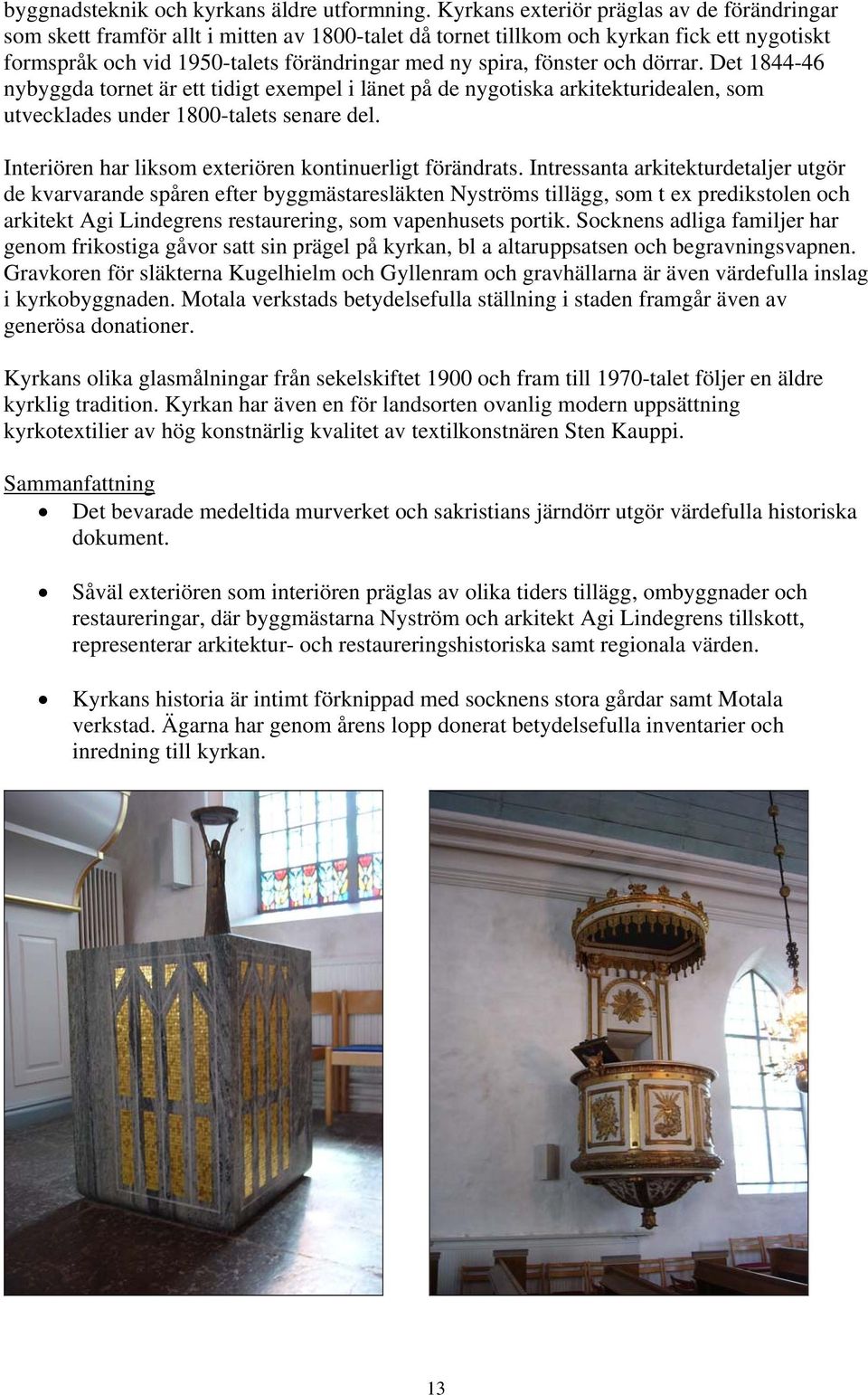 fönster och dörrar. Det 1844-46 nybyggda tornet är ett tidigt exempel i länet på de nygotiska arkitekturidealen, som utvecklades under 1800-talets senare del.