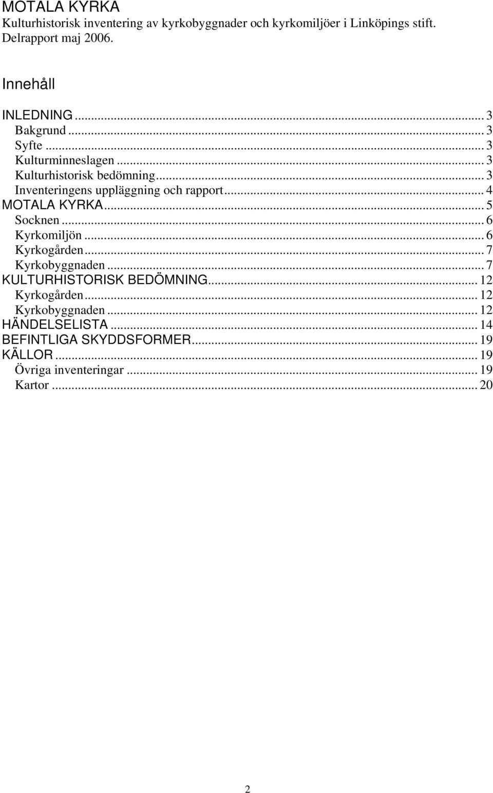 .. 3 Inventeringens uppläggning och rapport... 4 MOTALA KYRKA... 5 Socknen... 6 Kyrkomiljön... 6 Kyrkogården... 7 Kyrkobyggnaden.