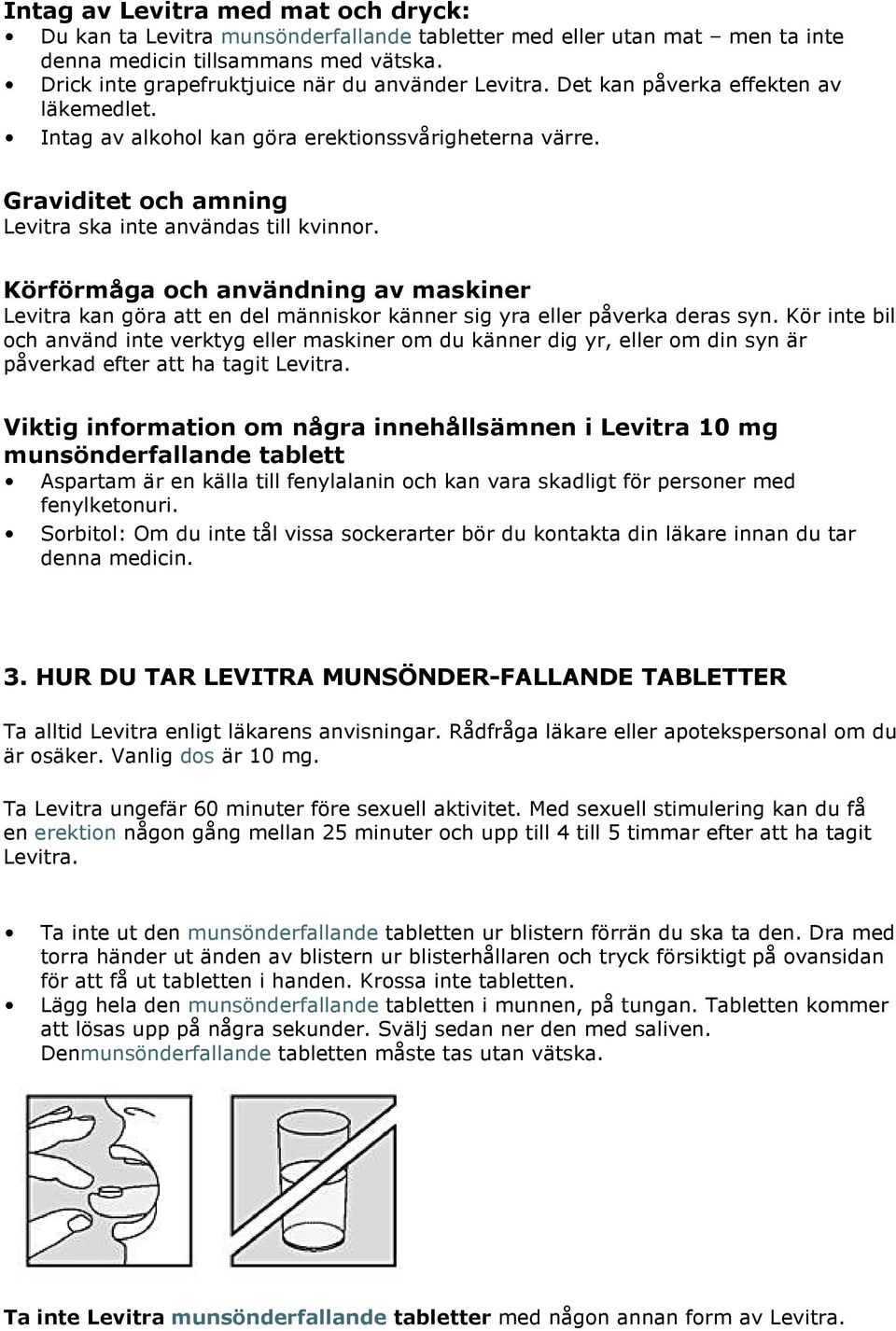 Graviditet och amning Levitra ska inte användas till kvinnor. Körförmåga och användning av maskiner Levitra kan göra att en del människor känner sig yra eller påverka deras syn.