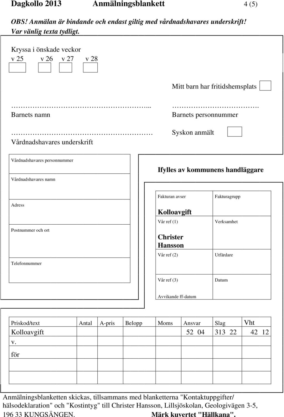 Barnets personnummer Syskon anmält Vårdnadshavares personnummer Vårdnadshavares namn Ifylles av kommunens handläggare Adress Postnummer och ort Telefonnummer Fakturan avser Kolloavgift Vår ref (1)