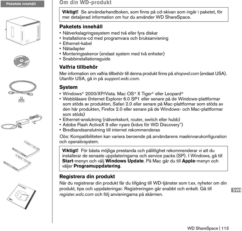 Snabbinstallationsguide Valfria tillbehör Mer information om valfria tillbehör till denna produkt finns på shopwd.com (endast USA). Utanför USA, gå in på support.wdc.com. System Windows 2000/XP/Vista.