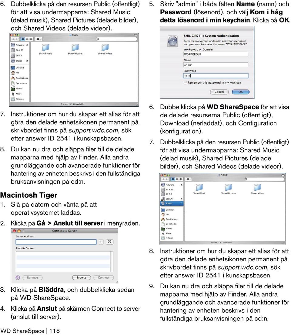 Instruktioner om hur du skapar ett alias för att göra den delade enhetsikonen permanent på skrivbordet finns på support.wdc.com, sök efter answer ID 2541 i kunskapsbasen. 8.