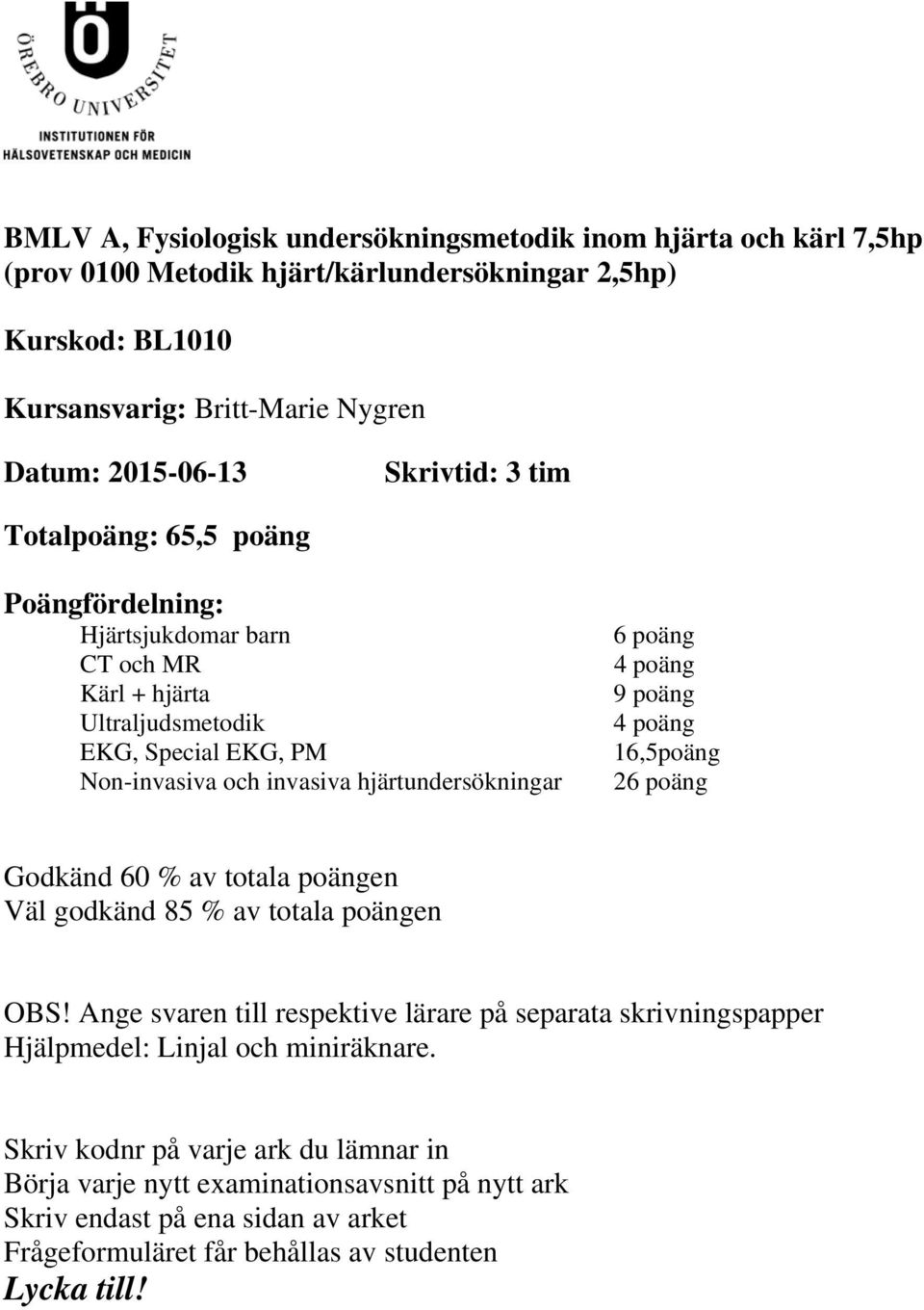 poäng 4 poäng 9 poäng 4 poäng 16,5poäng 26 poäng Godkänd 60 % av totala poängen Väl godkänd 85 % av totala poängen OBS!