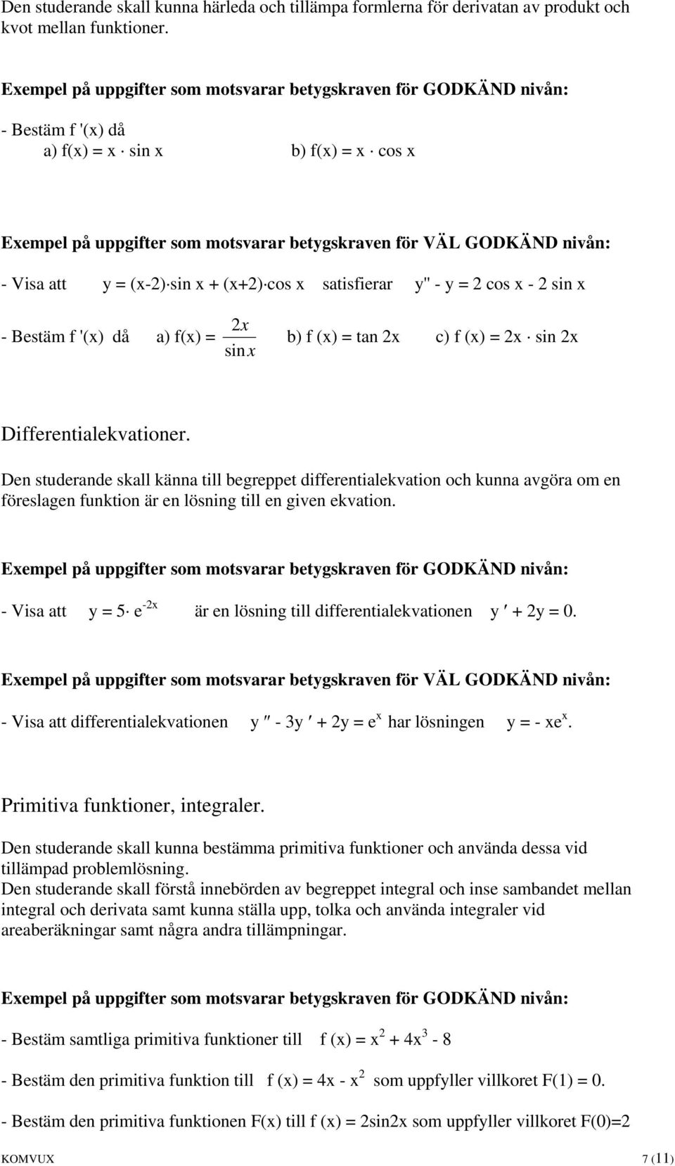 = 2x sin 2x Differentialekvationer. Den studerande skall känna till begreppet differentialekvation och kunna avgöra om en föreslagen funktion är en lösning till en given ekvation.