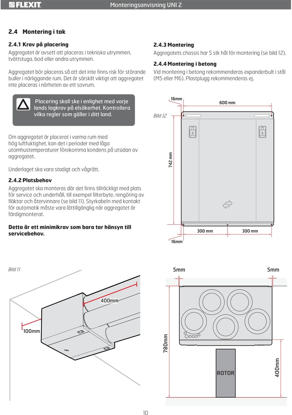 3 Montering Aggregatets chassis har 5 stk hål för montering (se bild 12). 2.4.4 Montering i betong Vid montering i betong rekommenderas expanderbult i stål (M5 eller M6). Plastplugg rekommenderas ej.