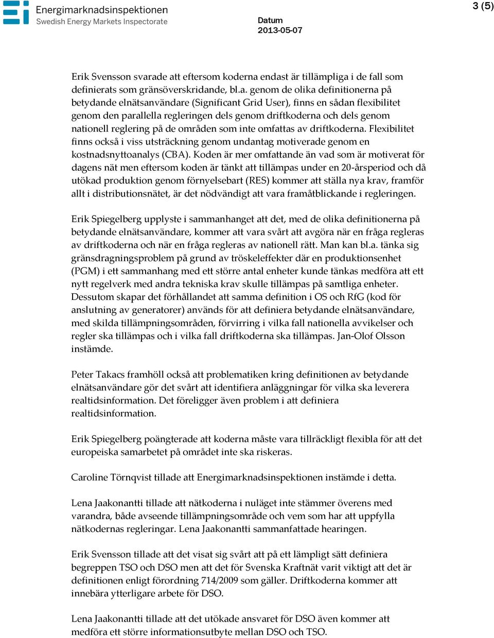 sådan flexibilitet genom den parallella regleringen dels genom driftkoderna och dels genom nationell reglering på de områden som inte omfattas av driftkoderna.