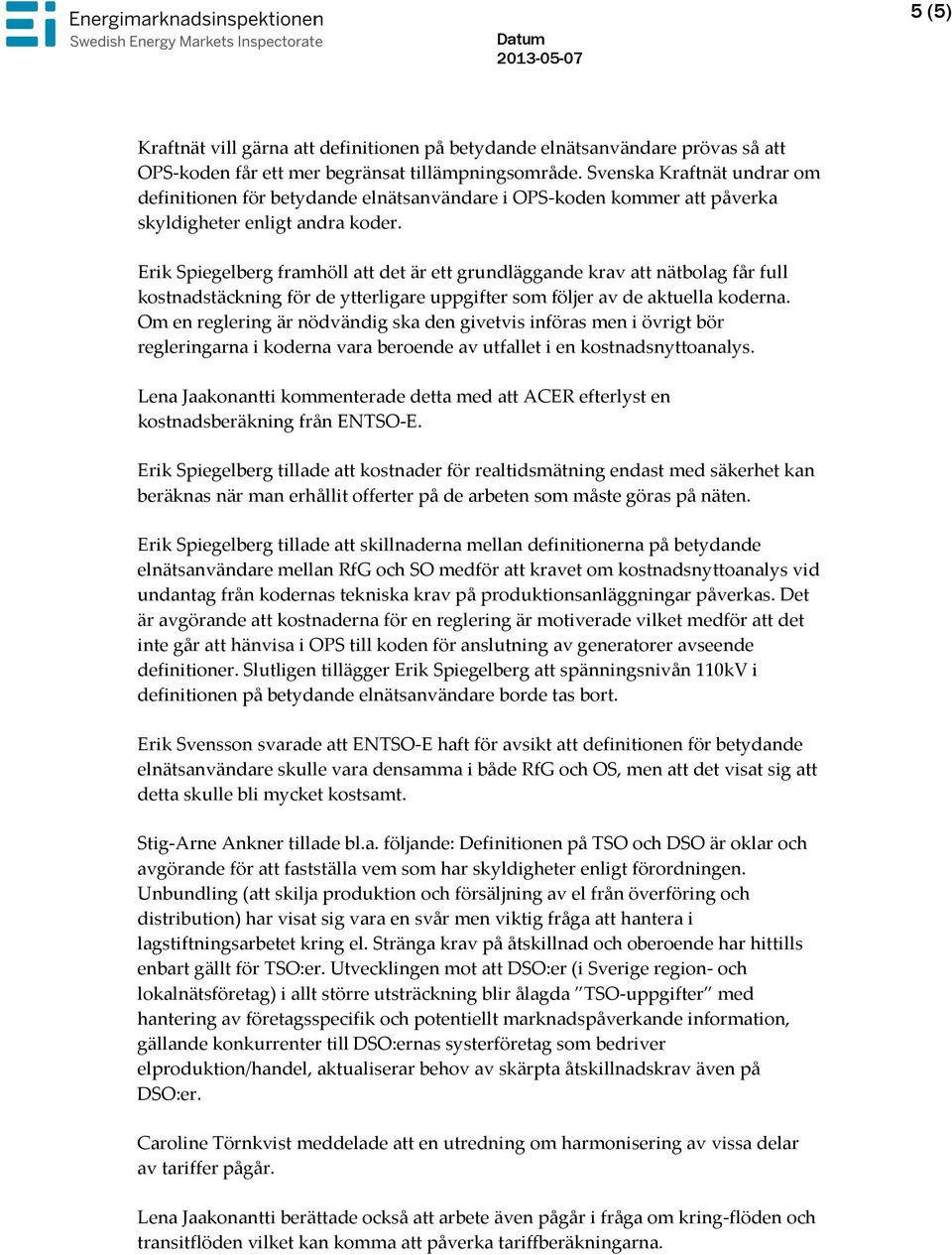 Erik Spiegelberg framhöll att det är ett grundläggande krav att nätbolag får full kostnadstäckning för de ytterligare uppgifter som följer av de aktuella koderna.