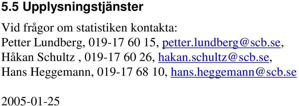 lundberg@scb.se, Håkan Schultz, 019-17 60 26, hakan.