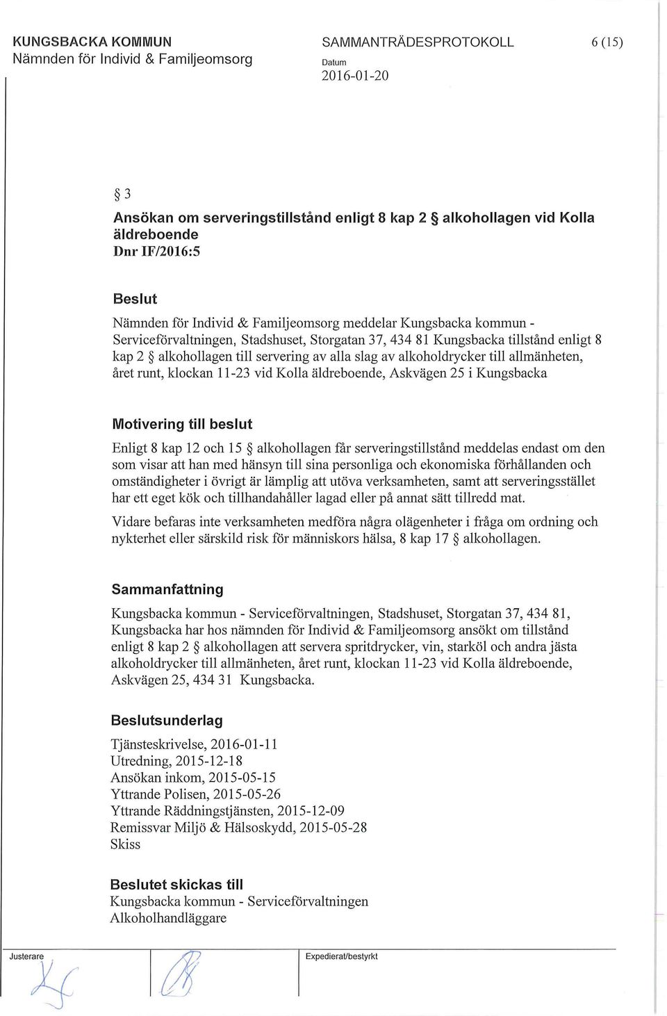 Kolla äldreboende, Askvägen 25 i Kungsbacka Motivering till beslut Enligt 8 kap 12 och 15 alkohollagen får serveringstillstånd meddelas endast om den som visar att han med hänsyn till sina personliga